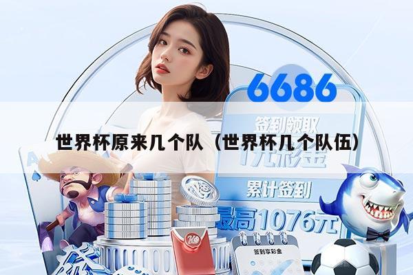 世界杯原来几个队(世界杯几个队伍)