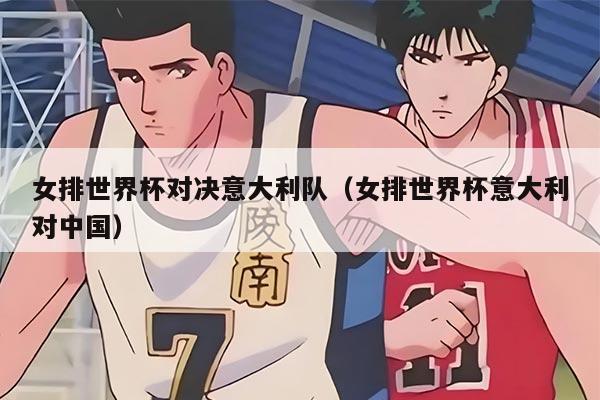 女排世界杯对决意大利队（女排世界杯意大利对中国）