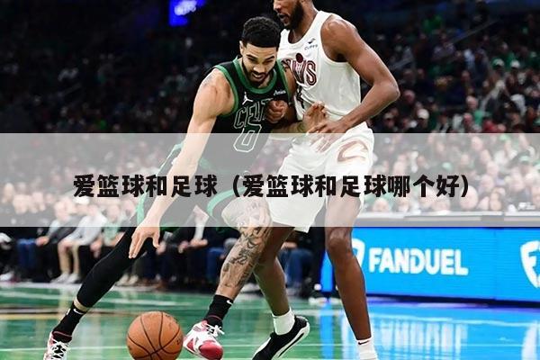 爱篮球和足球（爱篮球和足球哪个好）