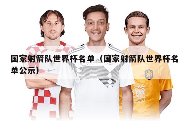 国家射箭队世界杯名单（国家射箭队世界杯名单公示）