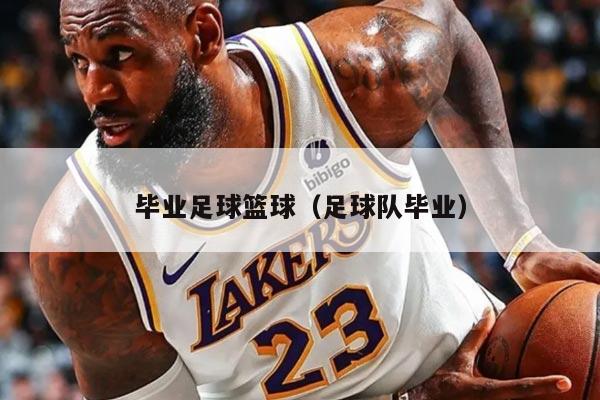 毕业足球篮球（足球队毕业）