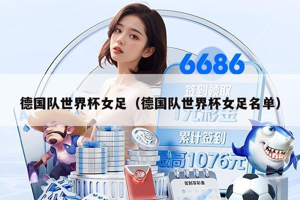 德国队世界杯女足（德国队世界杯女足名单）