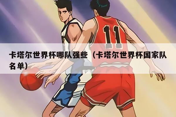 卡塔尔世界杯哪队强些（卡塔尔世界杯国家队名单）