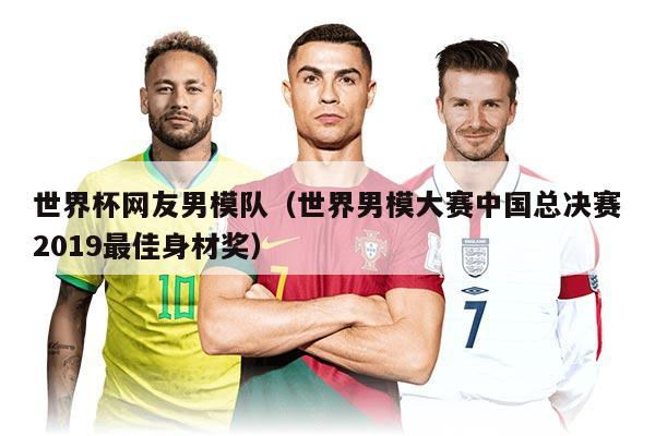 世界杯网友男模队（世界男模大赛中国总决赛2019最佳身材奖）