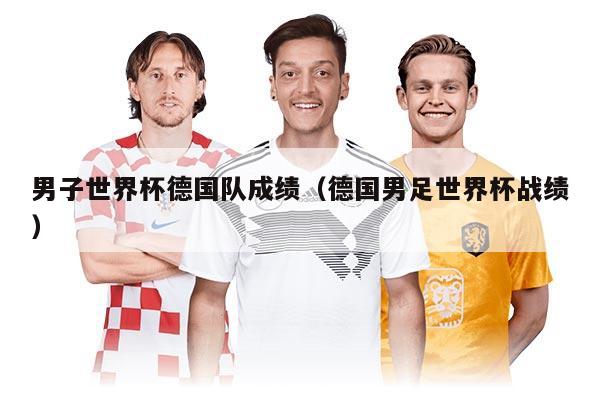 男子世界杯德国队成绩（德国男足世界杯战绩）