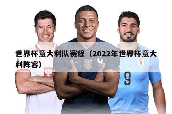 世界杯意大利队赛程（2022年世界杯意大利阵容）