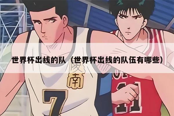 世界杯出线的队（世界杯出线的队伍有哪些）