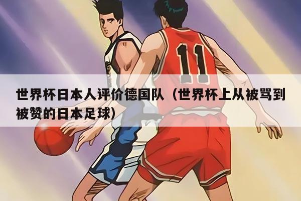 世界杯日本人评价德国队（世界杯上从被骂到被赞的日本足球）