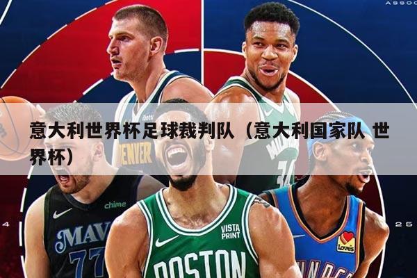 意大利世界杯足球裁判队（意大利国家队 世界杯）