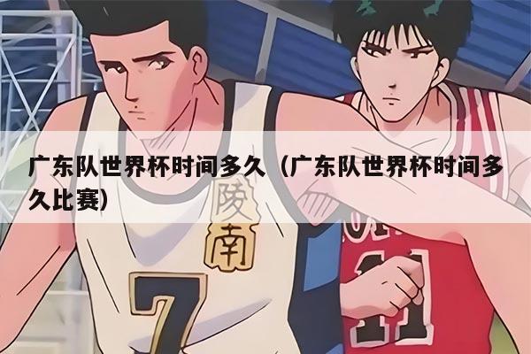 广东队世界杯时间多久（广东队世界杯时间多久比赛）