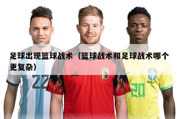 足球出现篮球战术（篮球战术和足球战术哪个更复杂）