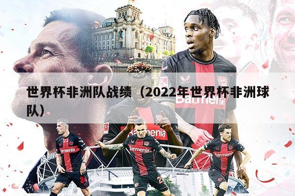 世界杯非洲队战绩（2022年世界杯非洲球队）