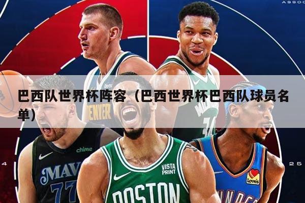 巴西队世界杯阵容（巴西世界杯巴西队球员名单）