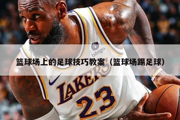 篮球场上的足球技巧教案（篮球场踢足球）