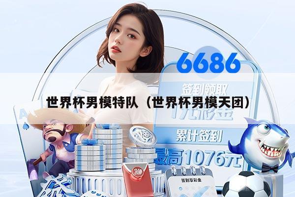 世界杯男模特队(世界杯男模天团)